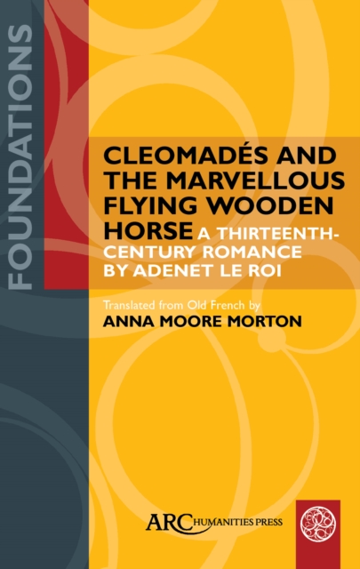 Cleomades and the Marvellous Flying Wooden Horse : A Thirteenth-Century Romance by Adenet le Roi, Hardback Book