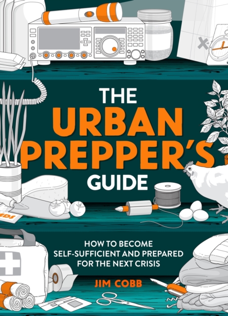 The Urban Prepper's Guide : How To Become Self-Sufficient And Prepared For The Next Crisis, EPUB eBook