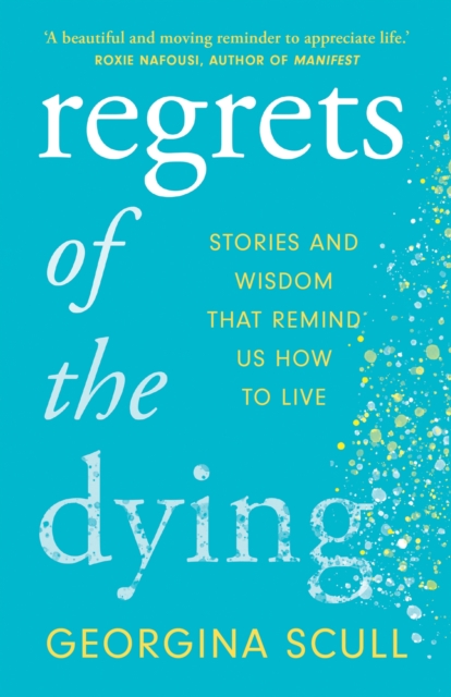 Regrets of the Dying : Stories and Wisdom That Remind Us How to Live, Paperback / softback Book