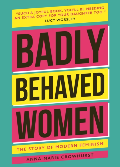 Badly Behaved Women : The History of Modern Feminism, EPUB eBook