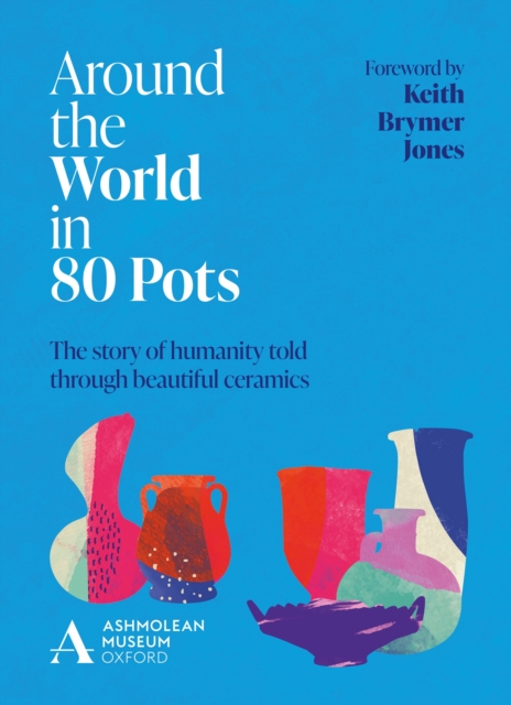 Around the World in 80 Pots : The story of humanity told through beautiful ceramics, EPUB eBook