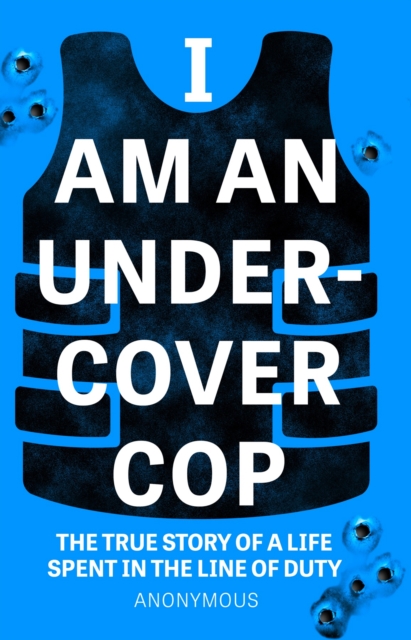 I Am An Undercover Cop : The True Story of Life Spent in the Line of Duty, Paperback / softback Book