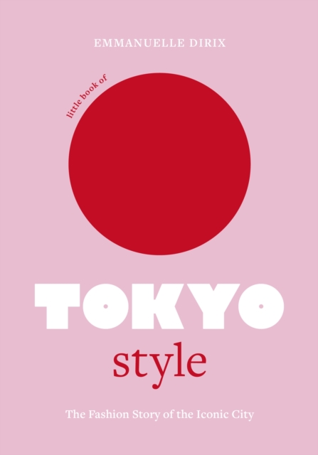 Little Book of Tokyo Style : The Fashion History of the Iconic City, Hardback Book