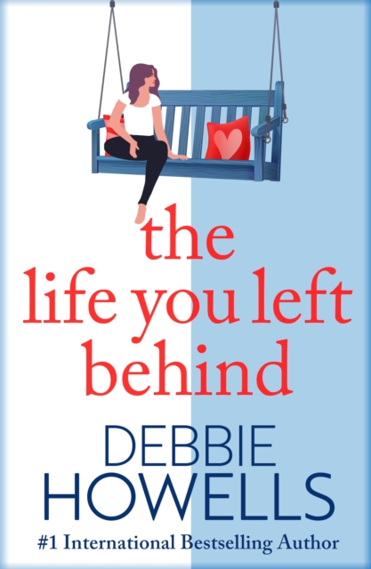 The Life You Left Behind : A breathtaking story of love, loss and happiness from Sunday Times bestseller Debbie Howells, EPUB eBook