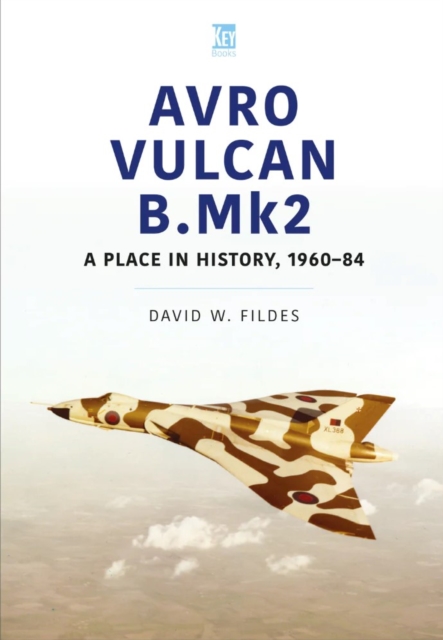 Avro Vulcan B.Mk2 : A Place in History, 1960-84, Paperback / softback Book