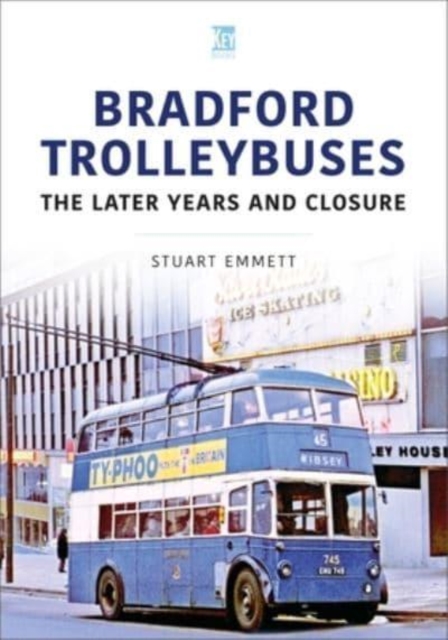 Bradford Trolleybuses: The Later Years and Closure, Paperback / softback Book