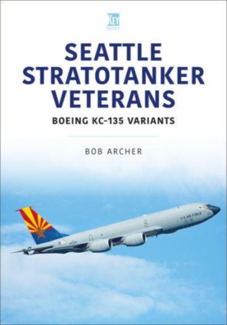 Seattle Stratotanker Veterans : Boeing KC-135 Variants, Paperback / softback Book