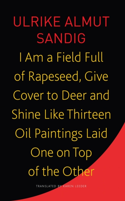 I Am a Field Full of Rapeseed, Give Cover to Deer and Shine Like Thirteen Oil Paintings Laid One on Top of the Other, Paperback / softback Book
