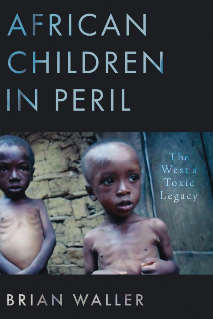 African Children in Peril : The West's Toxic Legacy, Paperback / softback Book