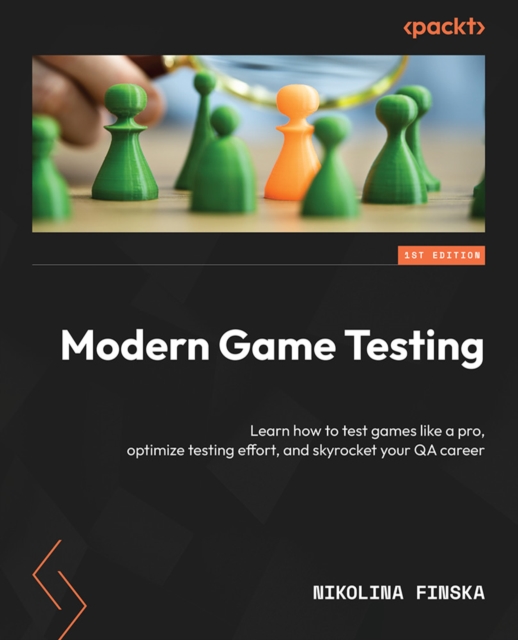 Modern Game Testing : Learn how to test games like a pro, optimize testing effort, and skyrocket your QA career, EPUB eBook