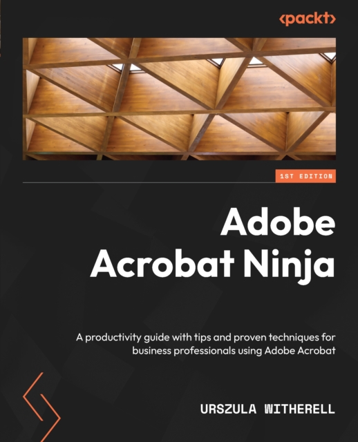 Adobe Acrobat Ninja : A productivity guide with tips and proven techniques for business professionals using Adobe Acrobat, EPUB eBook