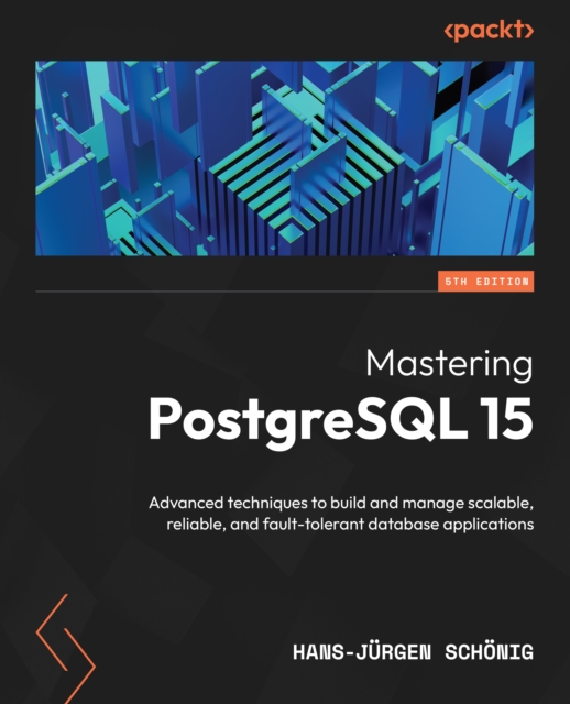 Mastering PostgreSQL 15 : Advanced techniques to build and manage scalable, reliable, and fault-tolerant database applications, EPUB eBook