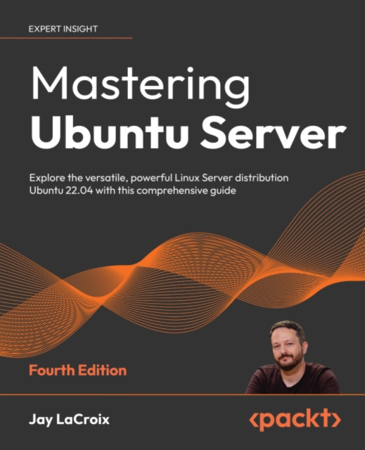 Mastering Ubuntu Server : Explore the versatile, powerful Linux Server distribution Ubuntu 22.04 with this comprehensive guide, EPUB eBook