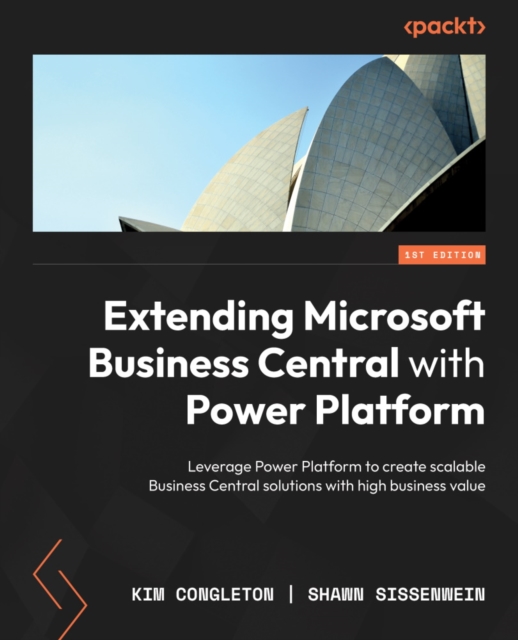 Extending Microsoft Business Central with Power Platform : Leverage Power Platform to create scalable Business Central solutions with high business value, EPUB eBook