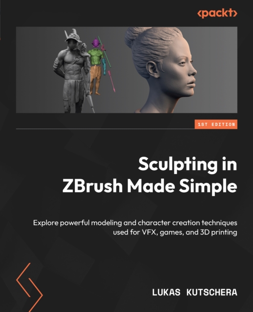 Sculpting in ZBrush Made Simple : Explore powerful modeling and character creation techniques used for VFX, games, and 3D printing, EPUB eBook