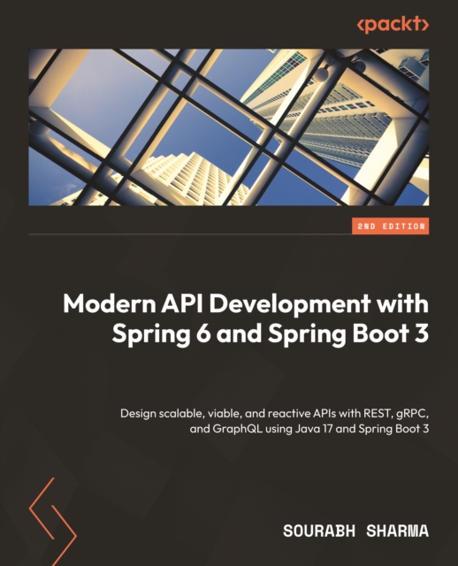 Modern API Development with Spring 6 and Spring Boot 3 : Design scalable, viable, and reactive APIs with REST, gRPC, and GraphQL using Java 17 and Spring Boot 3, EPUB eBook