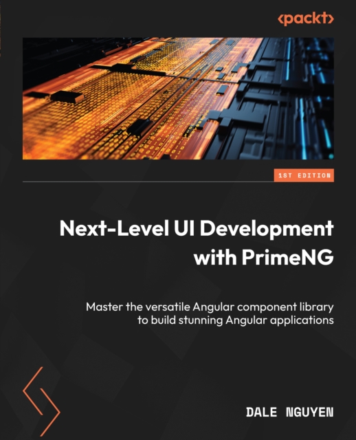 Next-Level UI Development with PrimeNG : Master the versatile Angular component library to build stunning Angular applications, EPUB eBook