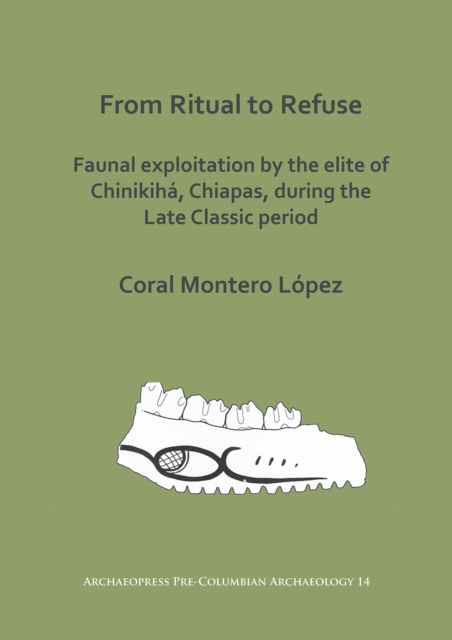 From Ritual to Refuse: Faunal Exploitation by the Elite of Chinikiha, Chiapas, during the Late Classic Period, PDF eBook