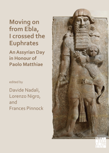 Moving on from Ebla, I crossed the Euphrates: An Assyrian Day in Honour of Paolo Matthiae, Paperback / softback Book