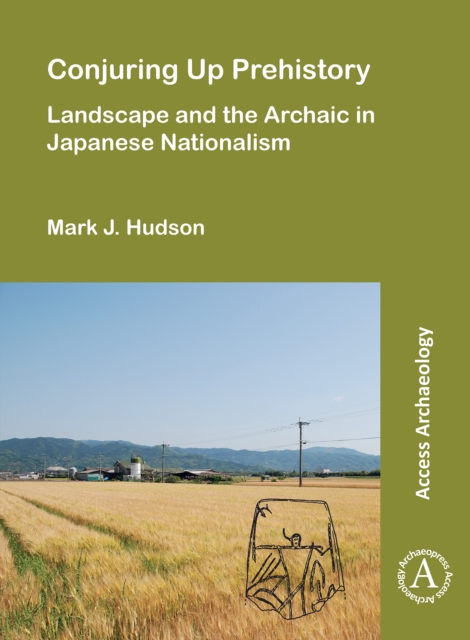 Conjuring Up Prehistory: Landscape and the Archaic in Japanese Nationalism, PDF eBook