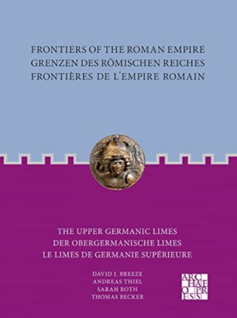 Frontiers of the Roman Empire: The Upper Germanic Limes : Grenzen des Roemischen Reiches: Der Obergermanische Limes / Frontieres de lEmpire Romain: Le limes de Germanie superieure, Paperback / softback Book