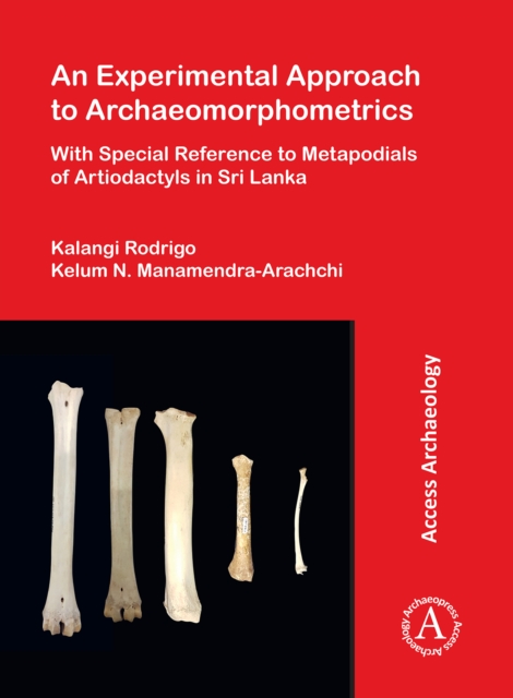 An Experimental Approach to Archaeomorphometrics : With Special Reference to Metapodials of Artiodactyls in Sri Lanka, PDF eBook