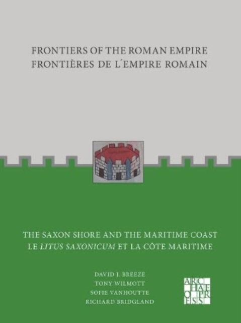 Frontiers of the Roman Empire: The Saxon Shore and the Maritime Coast : Frontieres de l’Empire Romain : Le Litus Saxonicum et la Cote Maritime, Paperback / softback Book