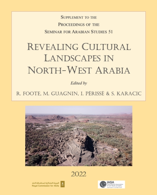 Revealing Cultural Landscapes in North-West Arabia : Supplement to the Proceedings of the Seminar for Arabian Studies volume 51, Paperback / softback Book
