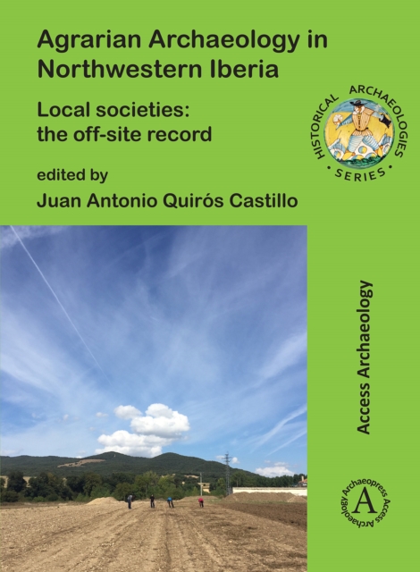 Agrarian Archaeology in Northwestern Iberia : Local Societies: The Off-Site Record, PDF eBook