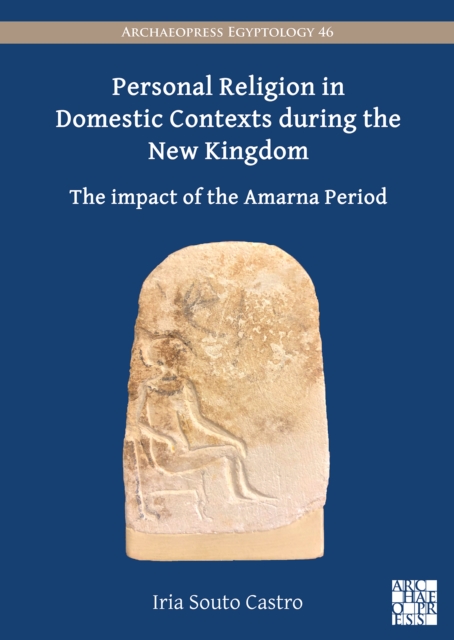 Personal Religion in Domestic Contexts during the New Kingdom : The Impact of the Amarna Period, Paperback / softback Book