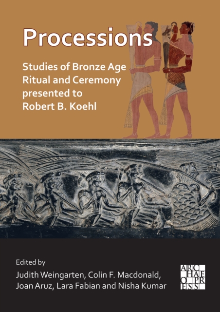 Processions: Studies of Bronze Age Ritual and Ceremony presented to Robert B. Koehl, PDF eBook