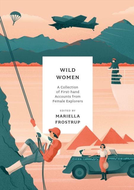 Wild Women : A collection of first-hand accounts from female explorers, Paperback / softback Book