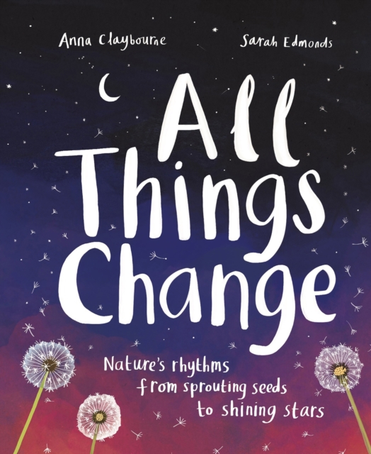 All Things Change : Nature's rhythms from sprouting seeds to shining stars, Paperback / softback Book