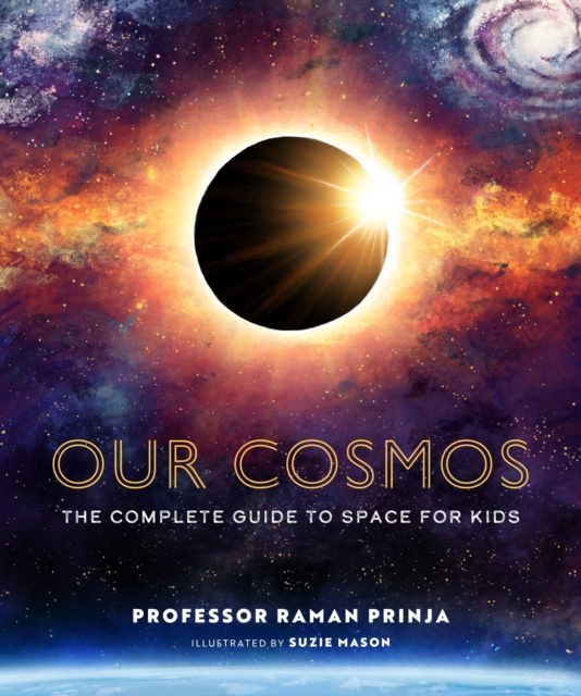 Our Cosmos : The Complete Guide to Space for Kids, Hardback Book