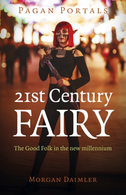Pagan Portals - 21st Century Fairy : The Good Folk in the new millennium, Paperback / softback Book