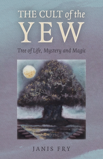 Cult of the Yew, The : Tree of Life, Mystery and Magic, Paperback / softback Book