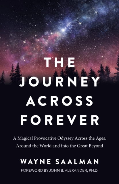 Journey Across Forever : A Magical Provocative Odyssey Across the Ages, Around the World & into the Great Beyond, EPUB eBook