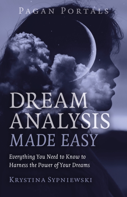Pagan Portals - Dream Analysis Made Easy : Everything You Need to Know to Harness the Power of Your Dreams, EPUB eBook