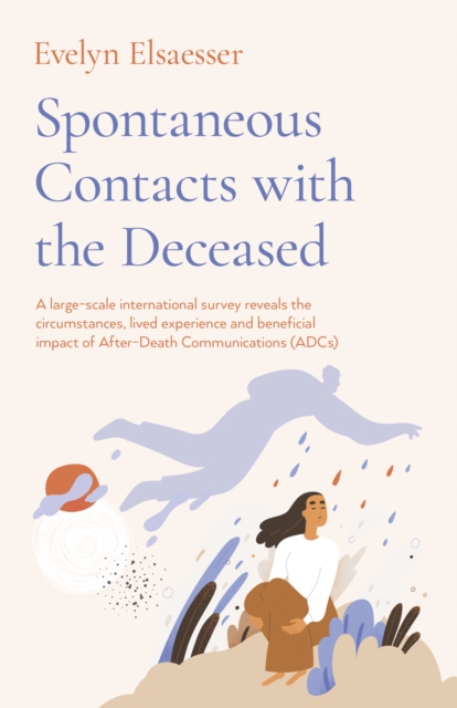 Spontaneous Contacts with the Deceased : A Large-Scale International Survey Reveals the Circumstances, Lived Experience and Beneficial Impact of After-Death Communications (ADCs), EPUB eBook