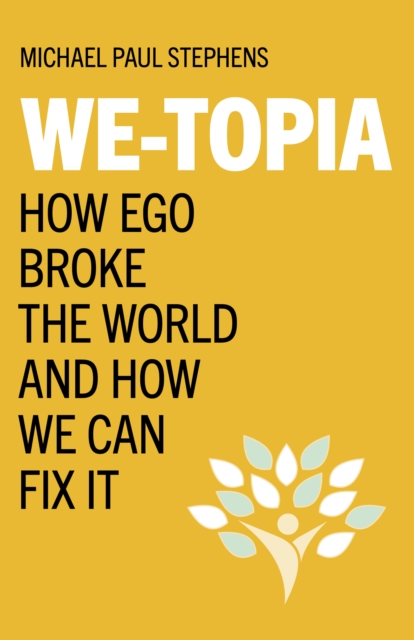 We-Topia : How Ego Broke The World And How We Can Fix It, Paperback / softback Book