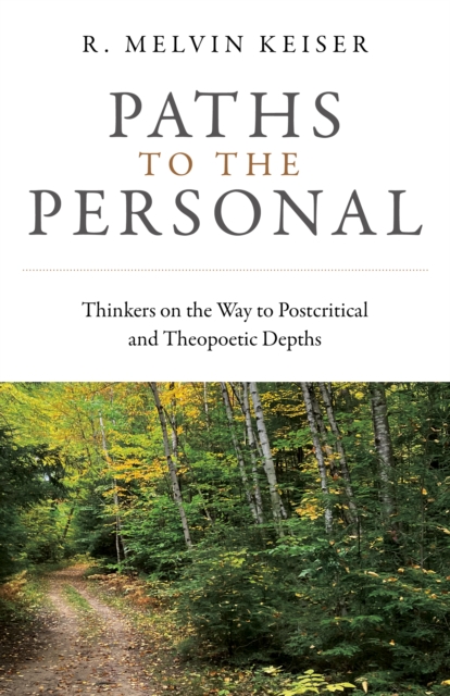 Paths to the Personal : Thinkers on the Way to Postcritical and Theopoetic Depths, Paperback / softback Book