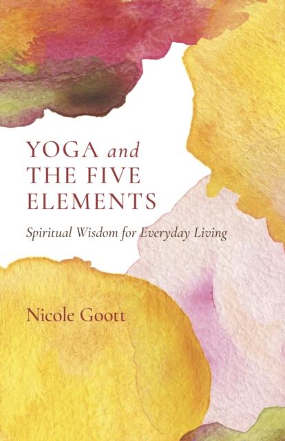 Yoga and the Five Elements : Spiritual Wisdom for Everyday Living, Paperback / softback Book