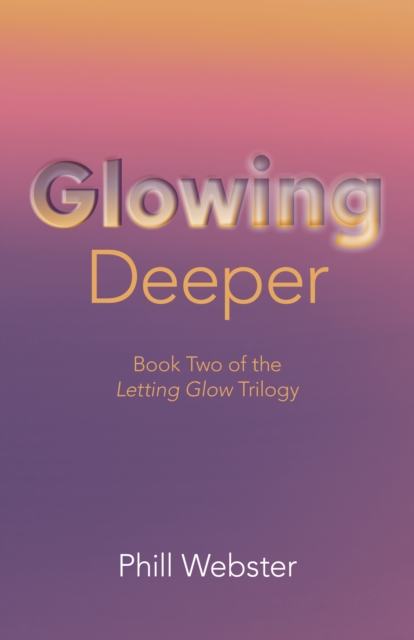 Glowing Deeper : Book Two of the Letting Glow Trilogy, Paperback / softback Book