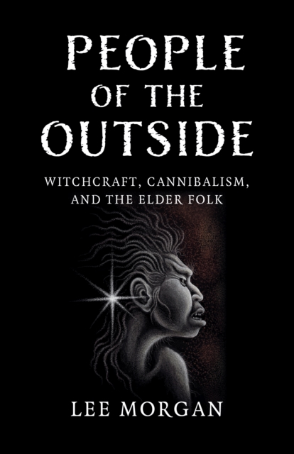 People of the Outside : Witchcraft, Cannibalism, and the Elder Folk, Paperback / softback Book