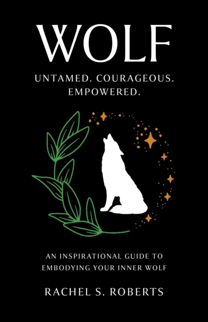 Wolf : Untamed. Courageous. Empowered. An Inspirational Guide to Embodying Your Inner Wolf, Paperback / softback Book