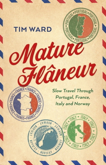 Mature Flaneur : Slow Travel Through Portugal, France, Italy and Norway, Paperback / softback Book