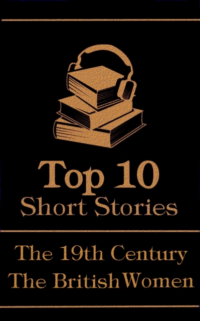 The Top 10 Short Stories - The 19th Century - The British Women, EPUB eBook