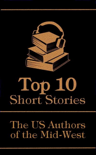 The Top 10 Short Stories - The US Authors of the Mid-West, EPUB eBook