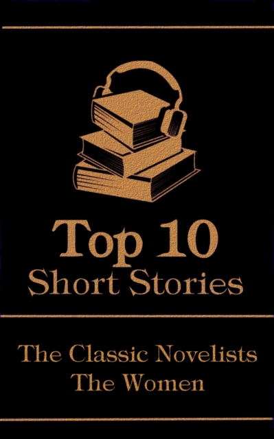 The Top 10 Short Stories - The Classic Novelists - The Women, EPUB eBook