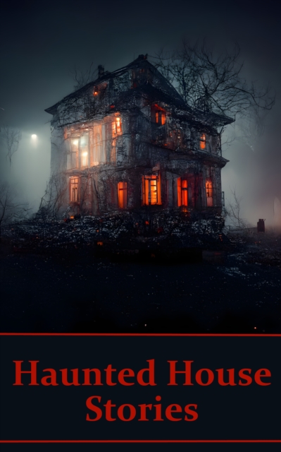 Haunted House - Short Stories : Some of literatures greatest stories all based in histories greatest scary setting., EPUB eBook